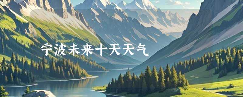 宁波未来十天天气