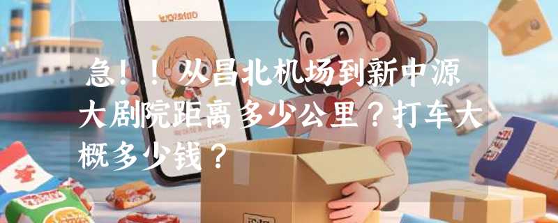 急！！从昌北机场到新中源大剧院距离多少公里？打车大概多少钱？