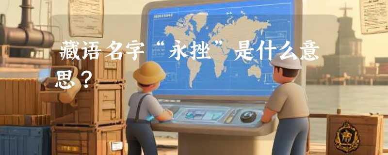 藏语名字“永挫”是什么意思？