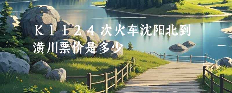 K1124次火车沈阳北到潢川票价是多少