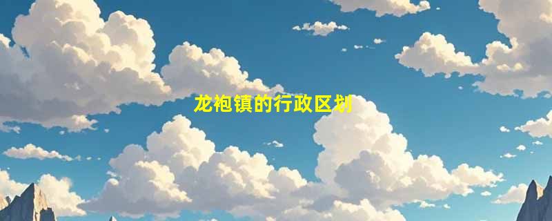 龙袍镇的行政区划