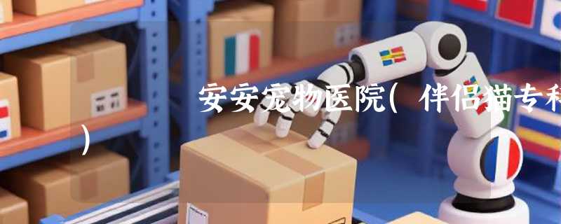 安安宠物医院(伴侣猫专科)