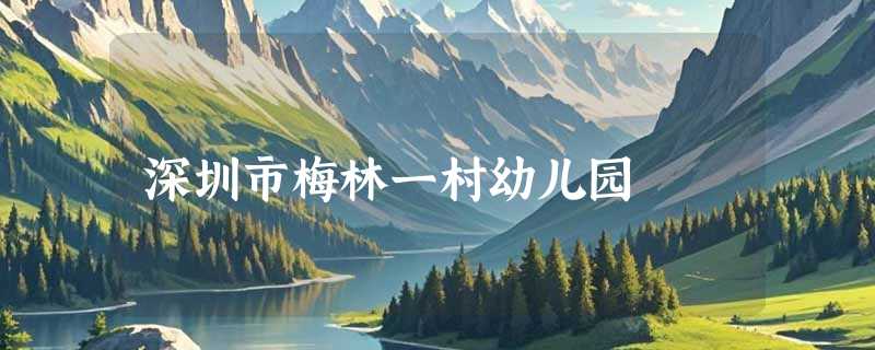 深圳市梅林一村幼儿园
