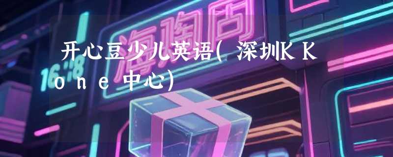 开心豆少儿英语(深圳KKone中心)