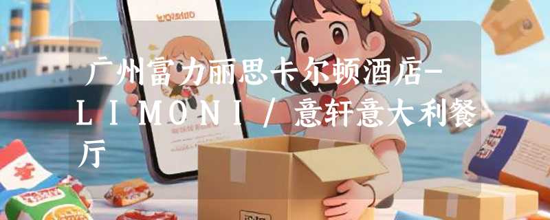 广州富力丽思卡尔顿酒店-LIMONI/意轩意大利餐厅