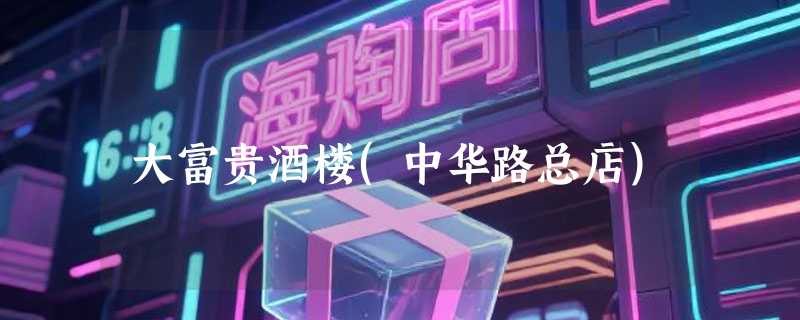 大富贵酒楼(中华路总店)