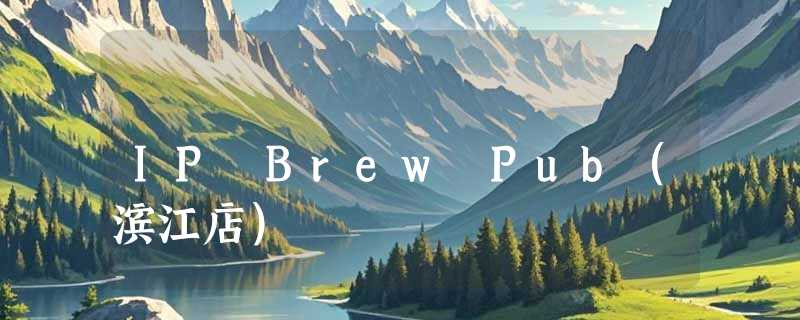 IP Brew Pub（滨江店）