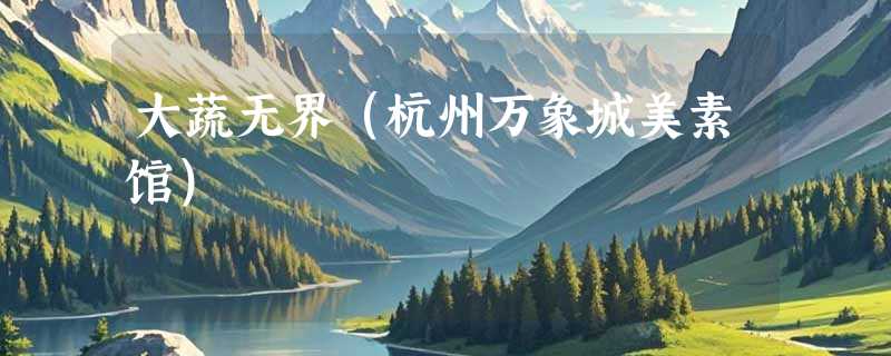 大蔬无界（杭州万象城美素馆）