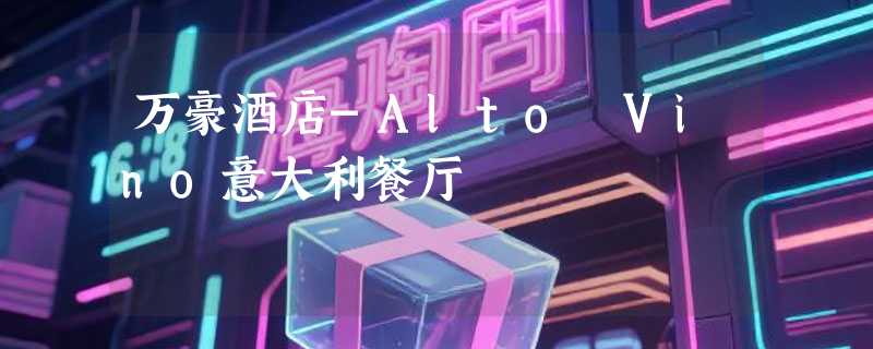 万豪酒店-Alto Vino意大利餐厅
