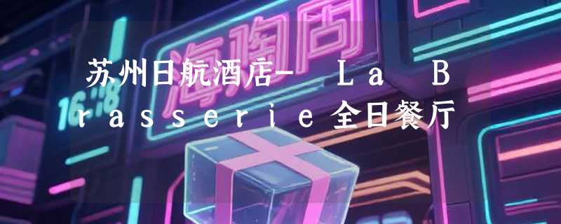 苏州日航酒店- La Brasserie全日餐厅