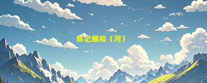陈记顺和（河）