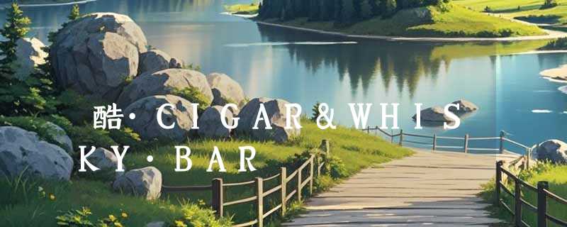 酷·CIGAR&WHISKY·BAR
