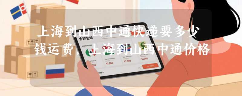 上海到山西中通快递要多少钱运费，上海到山西中通价格