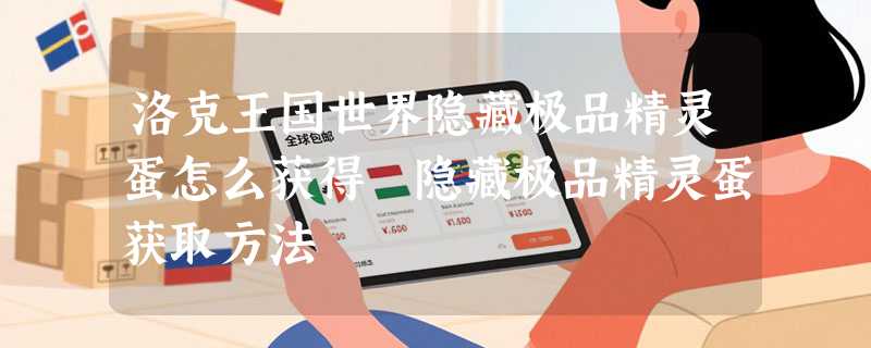 洛克王国世界隐藏极品精灵蛋怎么获得 隐藏极品精灵蛋获取方法