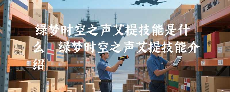 绿梦时空之声艾提技能是什么 绿梦时空之声艾提技能介绍
