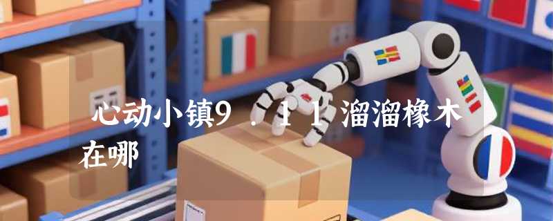 心动小镇9.11溜溜橡木在哪