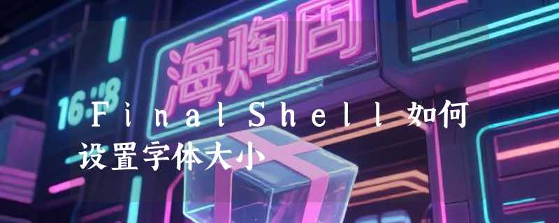 FinalShell如何设置字体大小