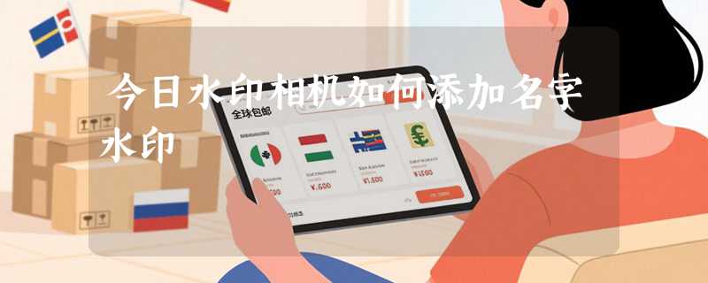 今日水印相机如何添加名字水印