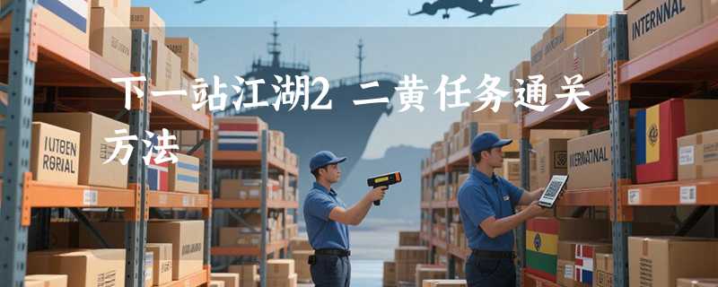 下一站江湖2二黄任务通关方法