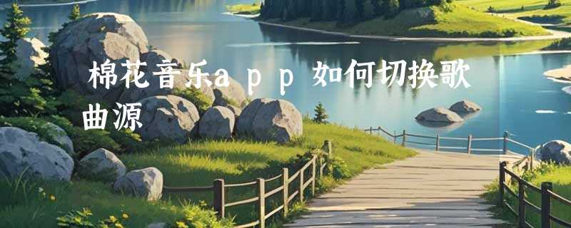 棉花音乐app如何切换歌曲源