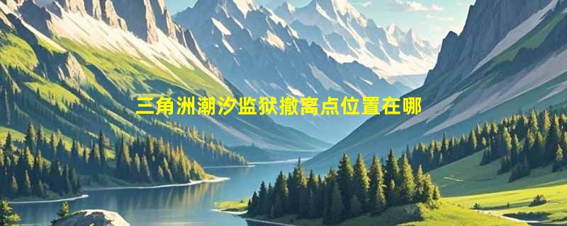 三角洲潮汐监狱撤离点位置在哪