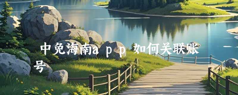 中免海南app如何关联账号