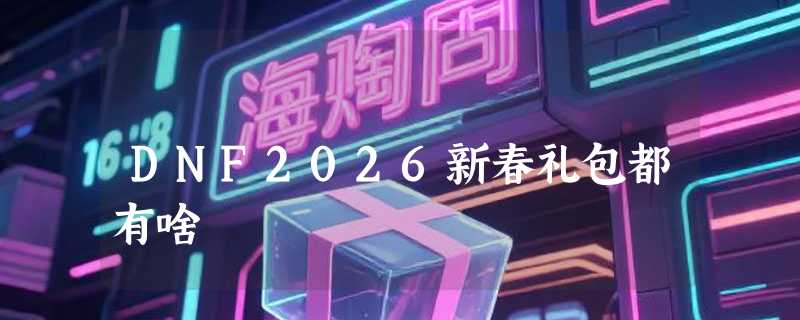 DNF2026新春礼包都有啥