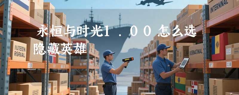 永恒与时光1.00怎么选隐藏英雄