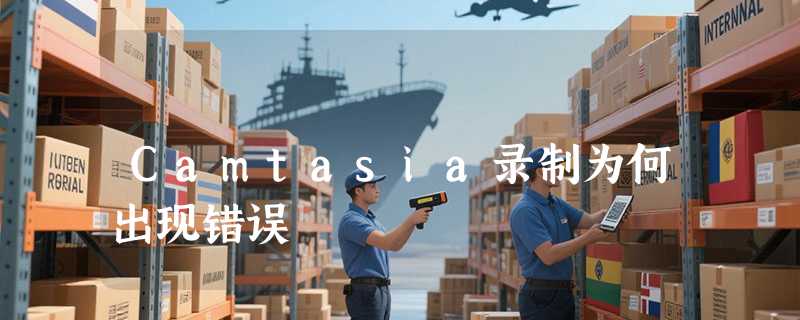 Camtasia录制为何出现错误
