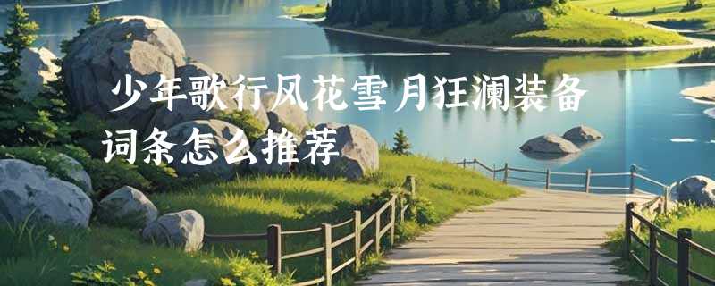 少年歌行风花雪月狂澜装备词条怎么推荐
