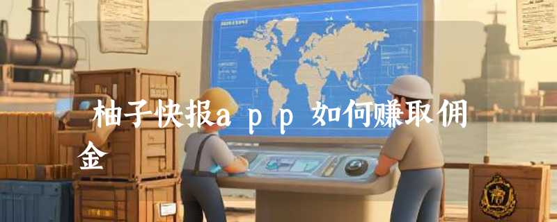 柚子快报app如何赚取佣金