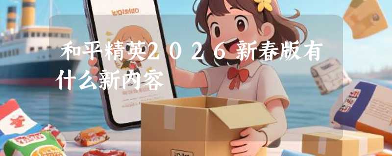 和平精英2026新春版有什么新内容