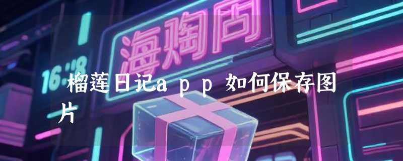 榴莲日记app如何保存图片