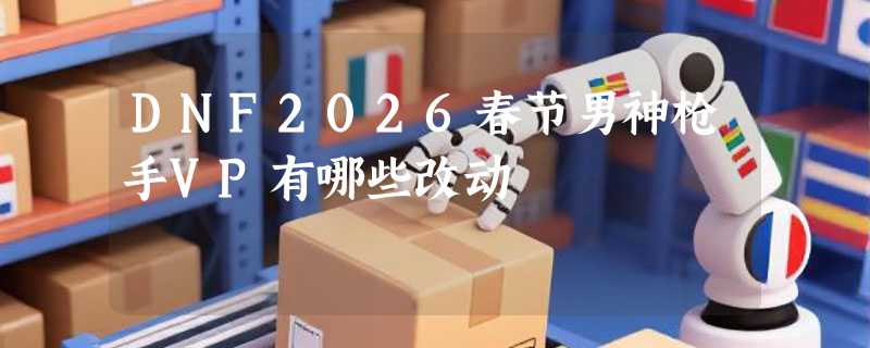 DNF2026春节男神枪手VP有哪些改动