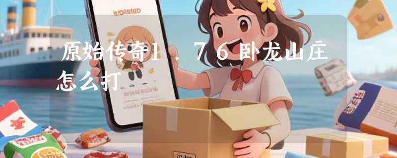原始传奇1.76卧龙山庄怎么打