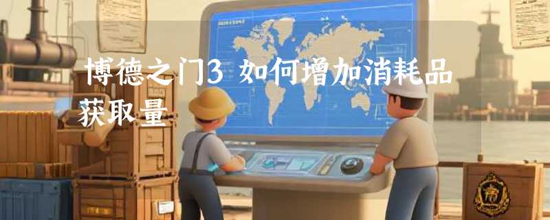 博德之门3如何增加消耗品获取量