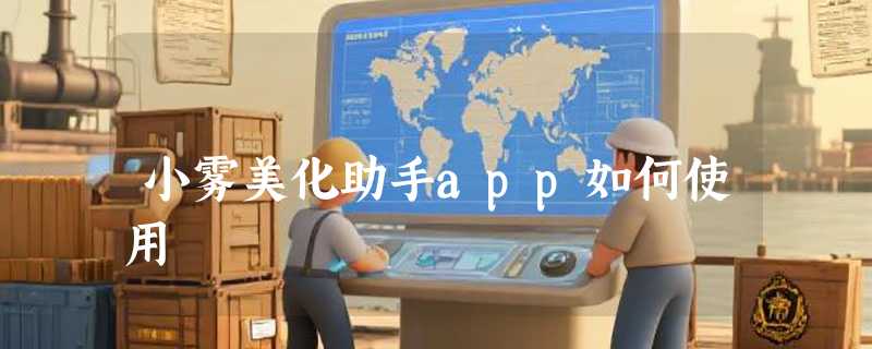 小雾美化助手app如何使用