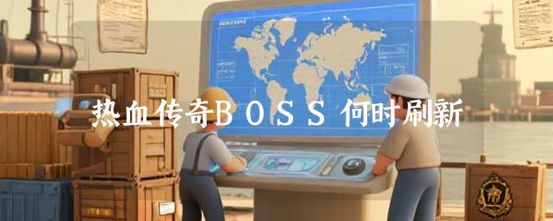 热血传奇BOSS何时刷新