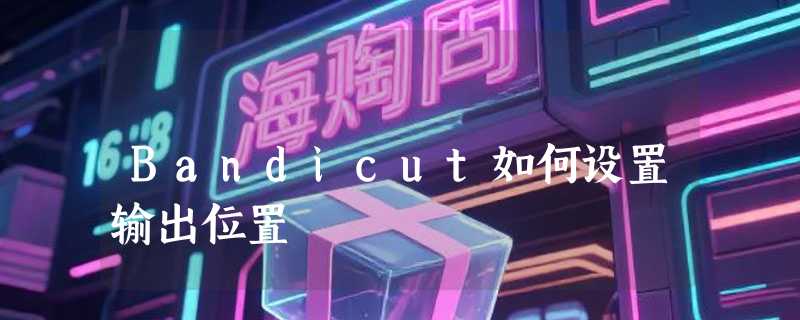 Bandicut如何设置输出位置