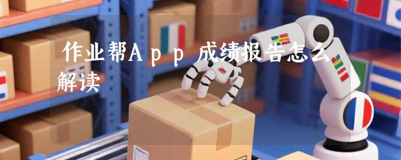 作业帮App成绩报告怎么解读