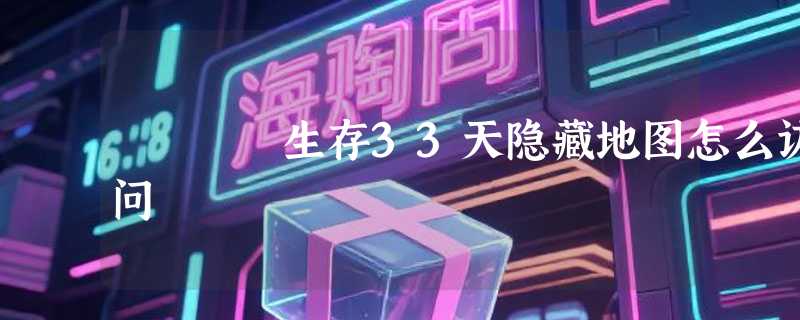 生存33天隐藏地图怎么访问