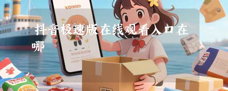 抖音极速版在线观看入口在哪