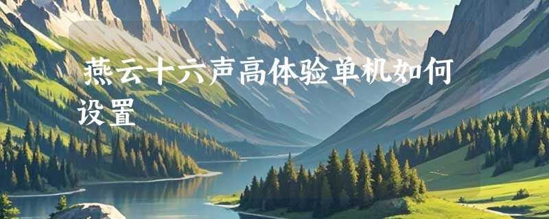 燕云十六声高体验单机如何设置