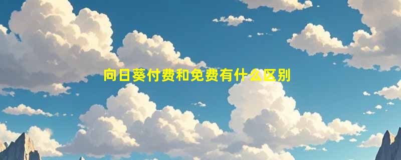向日葵付费和免费有什么区别