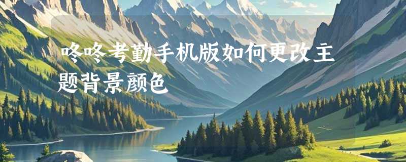 咚咚考勤手机版如何更改主题背景颜色